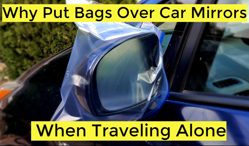 Why Put Bags Over Car Mirrors When Traveling Alone