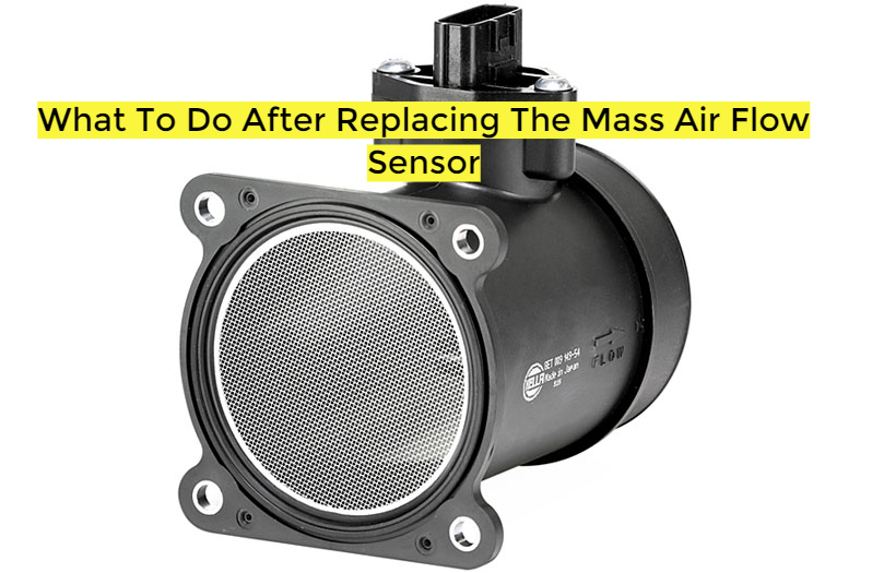 What To Do After Replacing The Mass Air Flow Sensor