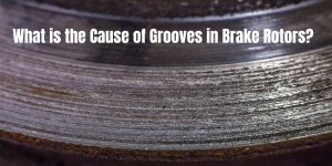 Cause of Grooves in Brake Rotors?